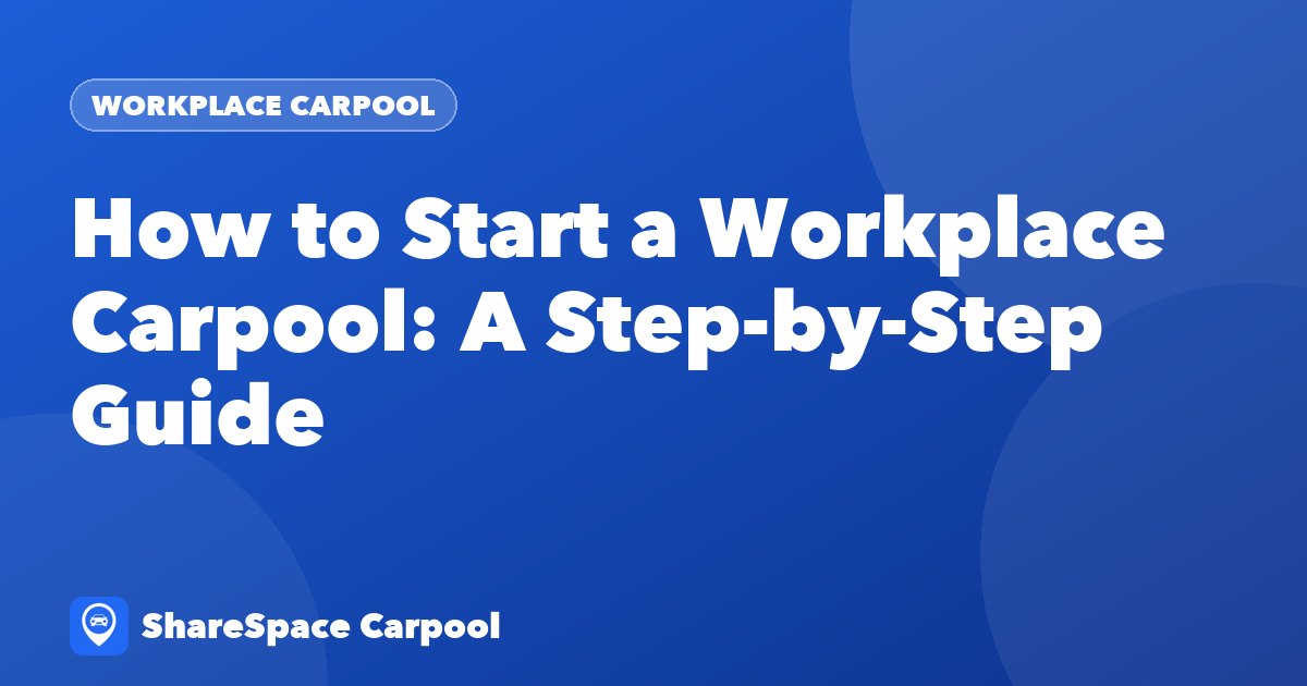 How to Start a Workplace Carpool: A Step-by-Step Guide