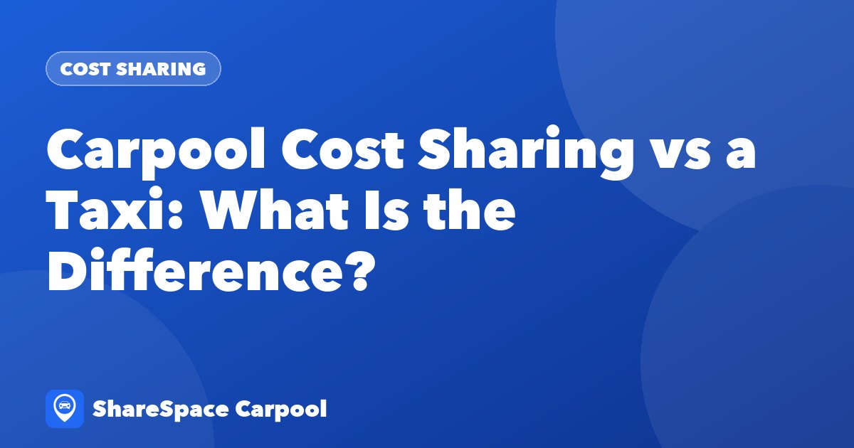 Carpool Cost Sharing vs a Taxi: What Is the Difference?